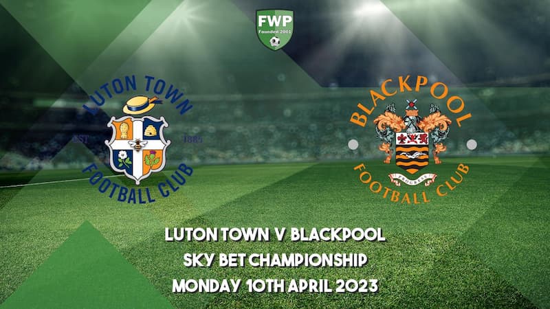 Soi kèo Luton Town vs Blackpool 21h ngày 10/4/2023, Giải vô địch Anh